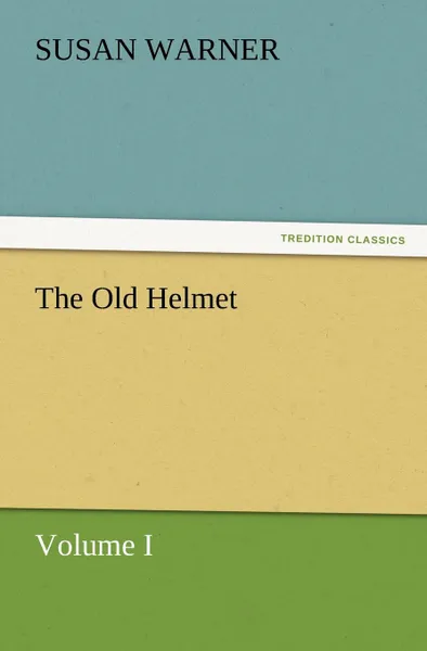 Обложка книги The Old Helmet, Volume I, Susan Warner