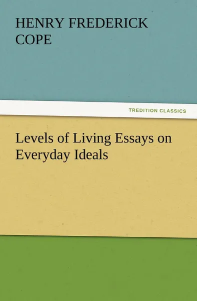 Обложка книги Levels of Living Essays on Everyday Ideals, Henry Frederick Cope