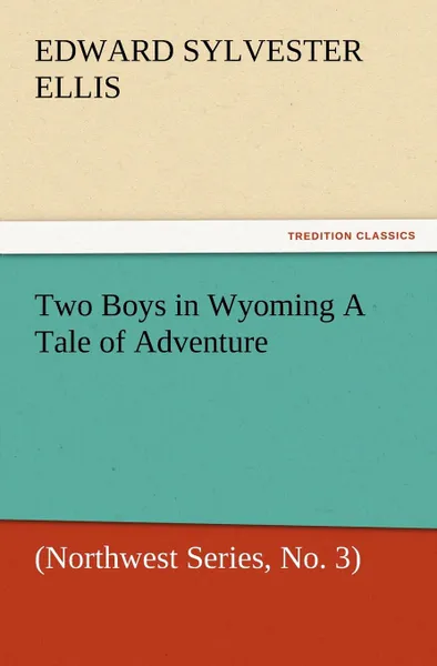 Обложка книги Two Boys in Wyoming a Tale of Adventure (Northwest Series, No. 3), Edward Sylvester Ellis