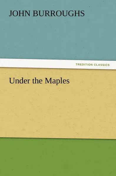Обложка книги Under the Maples, John Burroughs