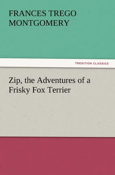 Обложка книги Zip, the Adventures of a Frisky Fox Terrier, Frances Trego Montgomery