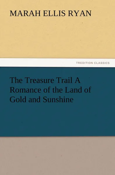 Обложка книги The Treasure Trail a Romance of the Land of Gold and Sunshine, Marah Ellis Ryan