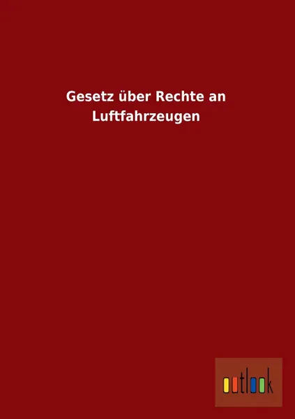 Обложка книги Gesetz Uber Rechte an Luftfahrzeugen, Ohne Autor