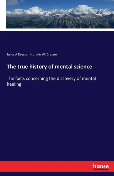 Обложка книги The true history of mental science, Julius A Dresser, Horatio W. Dresser