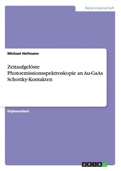 Обложка книги Zeitaufgeloste Photoemissionsspektroskopie an Au-GaAs Schottky-Kontakten, Michael Hofmann