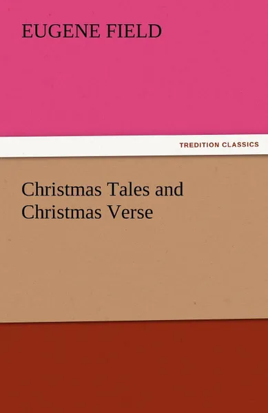 Обложка книги Christmas Tales and Christmas Verse, Eugene Field