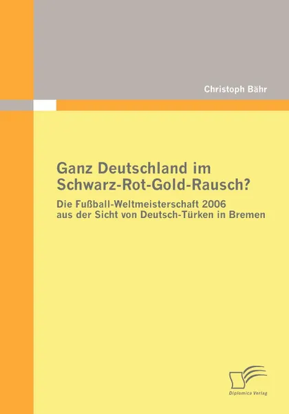 Обложка книги Ganz Deutschland im Schwarz-Rot-Gold-Rausch., Christoph Bähr