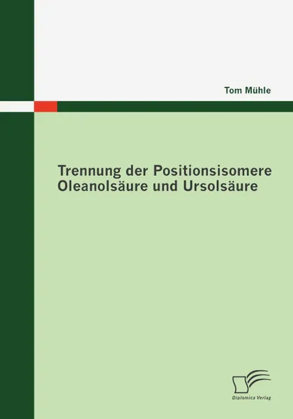 Обложка книги Trennung der Positionsisomere Oleanolsaure und Ursolsaure, Tom Mühle