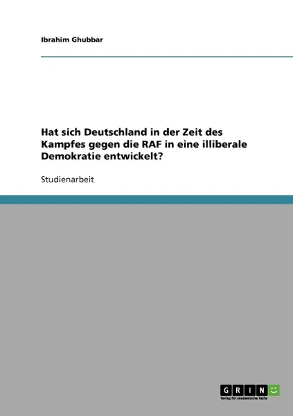 Обложка книги Hat sich Deutschland in der Zeit des Kampfes gegen die RAF in eine illiberale Demokratie entwickelt., Ibrahim Ghubbar