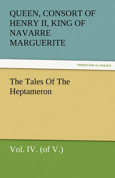 Обложка книги The Tales of the Heptameron, Vol. IV. (of V.), Marguerite Queen Consort of Henry II