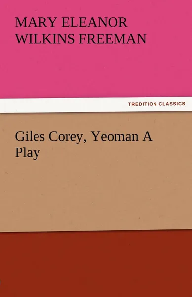 Обложка книги Giles Corey, Yeoman a Play, Mary Eleanor Wilkins Freeman