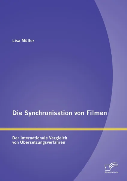 Обложка книги Die Synchronisation von Filmen. Der internationale Vergleich von Ubersetzungsverfahren, Lisa Müller