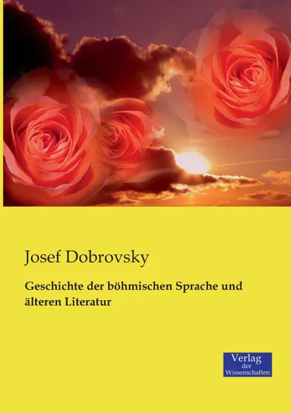 Обложка книги Geschichte der bohmischen Sprache und alteren Literatur, Josef Dobrovsky