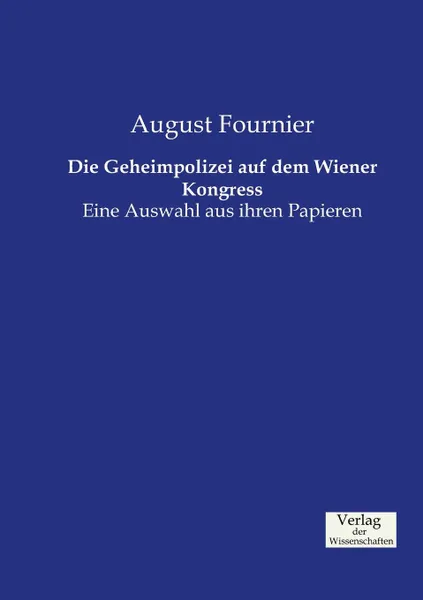 Обложка книги Die Geheimpolizei auf dem Wiener Kongress, August Fournier