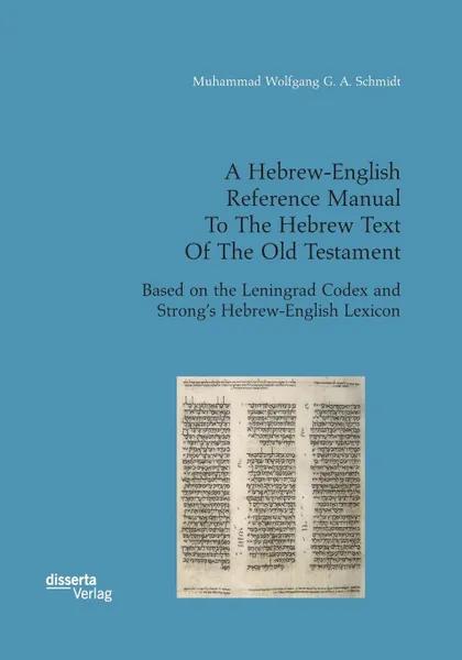 Обложка книги A Hebrew-English Reference Manual To The Hebrew Text Of The Old Testament. Based on the Leningrad Codex and Strong.s Hebrew-English Lexicon, Muhammad Wolfgang G. A. Schmidt