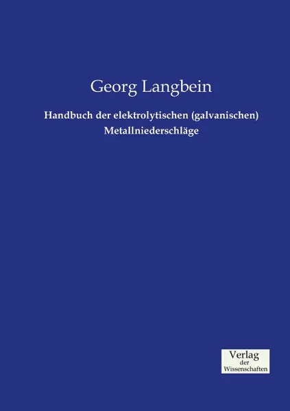 Обложка книги Handbuch der elektrolytischen (galvanischen) Metallniederschlage, Georg Langbein