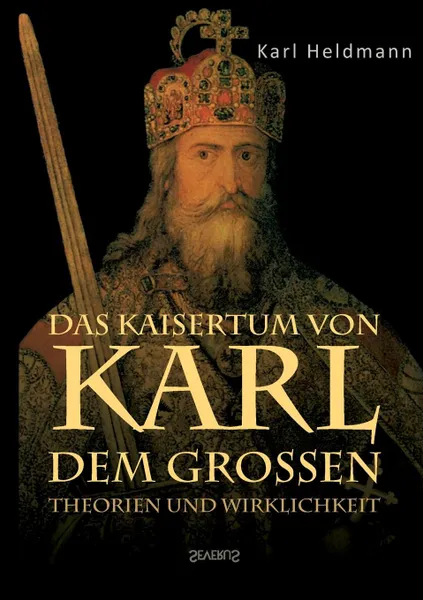 Обложка книги Das Kaisertum von Karl dem Grossen. Theorien und Wirklichkeit, Karl Heldmann, Björn Bedey