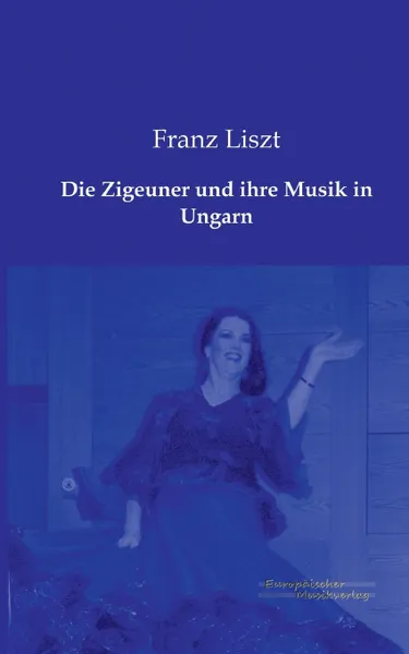 Обложка книги Die Zigeuner Und Ihre Musik in Ungarn, Franz Liszt