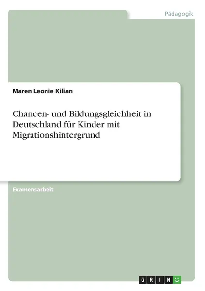 Обложка книги Chancen- und Bildungsgleichheit in Deutschland fur Kinder mit Migrationshintergrund, Maren Leonie Kilian