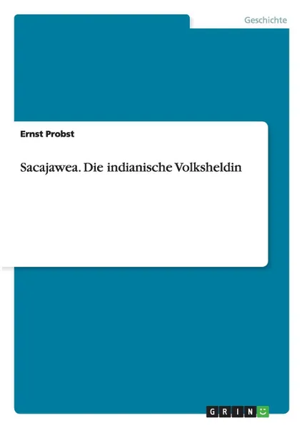 Обложка книги Sacajawea. Die Indianische Volksheldin, Ernst Probst