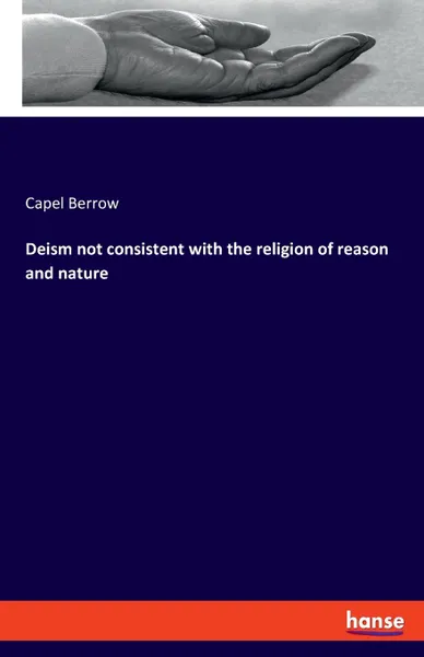 Обложка книги Deism not consistent with the religion of reason and nature, Capel Berrow