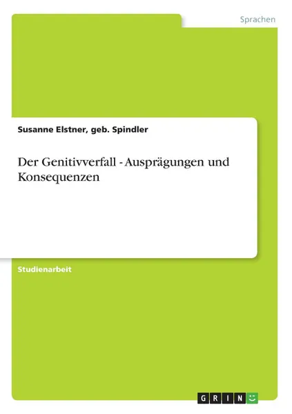 Обложка книги Der Genitivverfall - Auspragungen und Konsequenzen, geb. Spindler Susanne Elstner