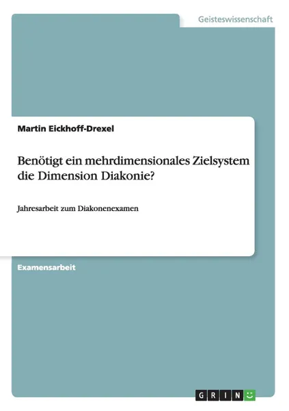 Обложка книги Benotigt ein mehrdimensionales Zielsystem die Dimension Diakonie., Martin Eickhoff-Drexel