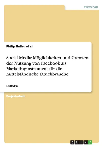 Обложка книги Social Media. Moglichkeiten und Grenzen der Nutzung von Facebook als Marketinginstrument fur die mittelstandische Druckbranche, Philip Haller et al.