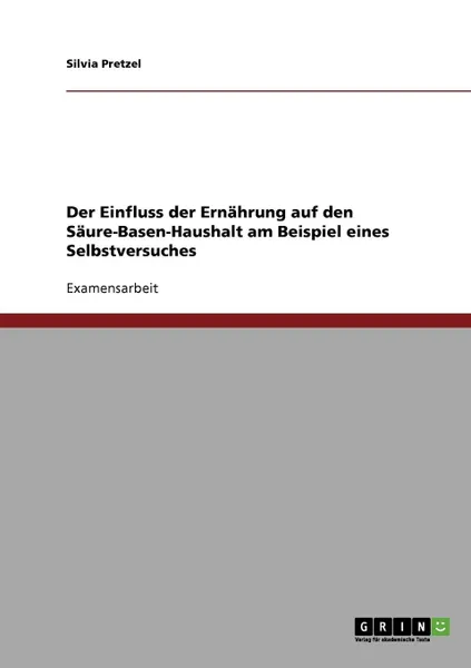 Обложка книги Der Einfluss Der Ernahrung Auf Den Saure-Basen-Haushalt. Ein Selbstversuch, Silvia Pretzel