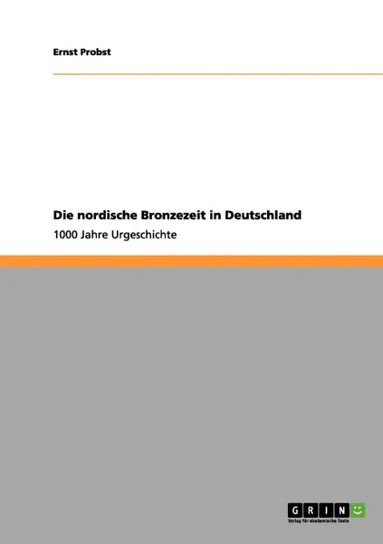 Обложка книги Die nordische Bronzezeit in Deutschland, Ernst Probst