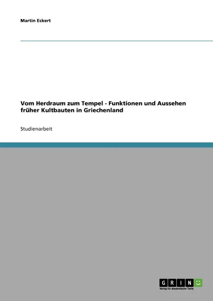 Обложка книги Vom Herdraum zum Tempel - Funktionen und Aussehen fruher Kultbauten in Griechenland, Martin Eckert