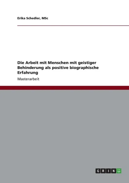 Обложка книги Die Arbeit mit Menschen mit geistiger Behinderung als positive biographische Erfahrung, MSc Erika Schedler