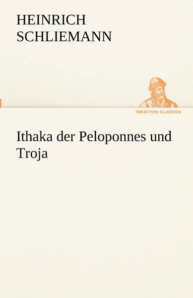 Обложка книги Ithaka Der Peloponnes Und Troja, Heinrich Schliemann