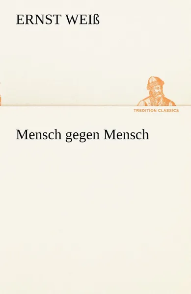 Обложка книги Mensch Gegen Mensch, Ernst Wei, Ernst Weiss