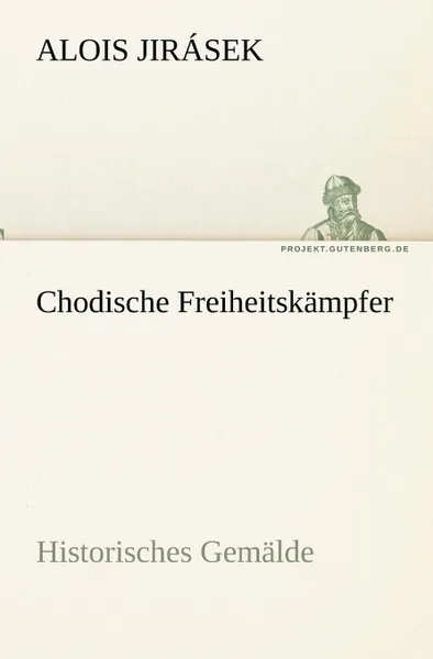 Обложка книги Chodische Freiheitskampfer, Alois Jir Sek, Alois Jirasek