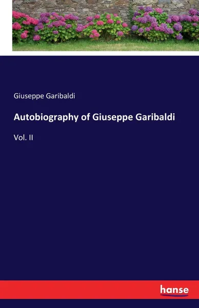 Обложка книги Autobiography of Giuseppe Garibaldi, Giuseppe Garibaldi