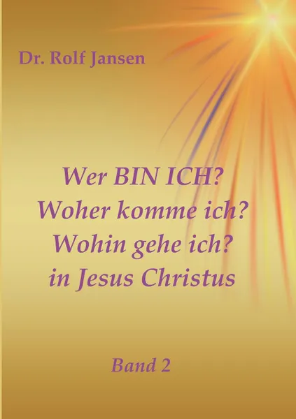 Обложка книги Wer BIN ICH. Woher komme ich. Wohin gehe ich. in Jesus Christus, Dr. Rolf Jansen