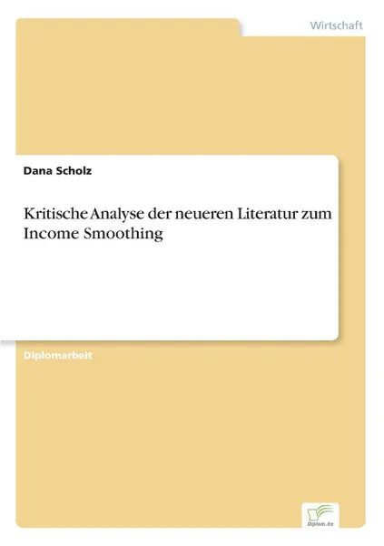 Обложка книги Kritische Analyse der neueren Literatur zum Income Smoothing, Dana Scholz