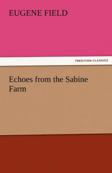 Обложка книги Echoes from the Sabine Farm, Eugene Field