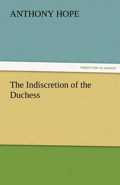 Обложка книги The Indiscretion of the Duchess, Anthony Hope