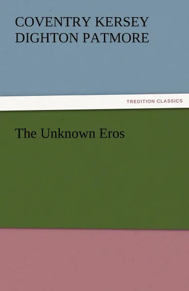 Обложка книги The Unknown Eros, Coventry Kersey Dighton Patmore