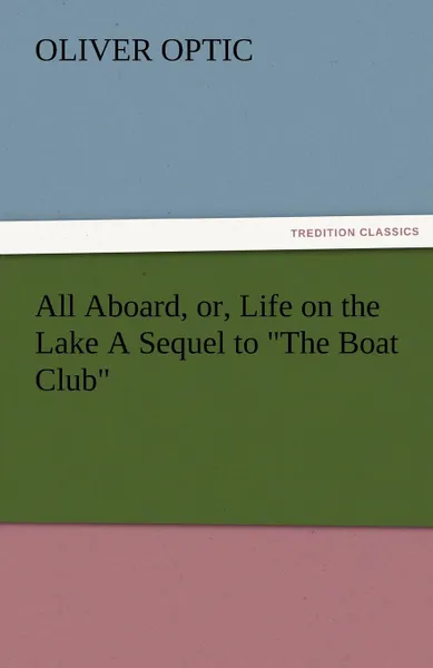 Обложка книги All Aboard, Or, Life on the Lake a Sequel to the Boat Club, Oliver Optic