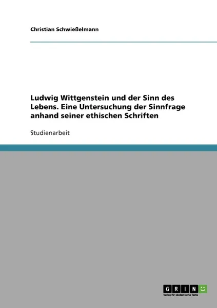 Обложка книги Ludwig Wittgenstein und der Sinn des Lebens. Eine Untersuchung  der Sinnfrage anhand seiner ethischen Schriften, Christian Schwießelmann