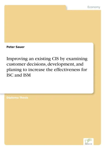 Обложка книги Improving an existing CIS by examining customer decisions, development, and planing to increase the effectiveness for ISC and ISM, Peter Sauer