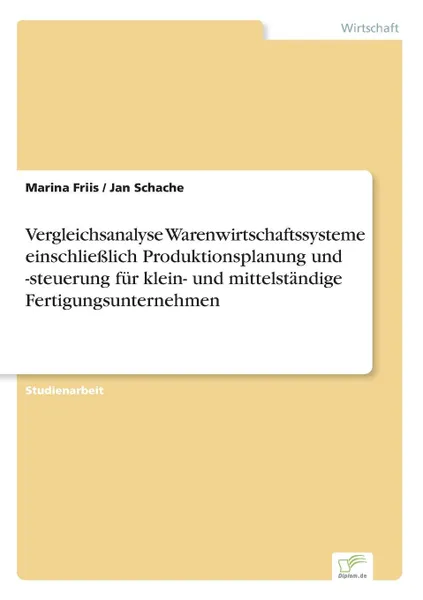 Обложка книги Vergleichsanalyse Warenwirtschaftssysteme einschliesslich Produktionsplanung und -steuerung fur klein- und mittelstandige Fertigungsunternehmen, Marina Friis, Jan Schache