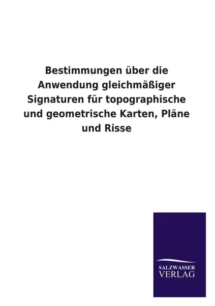 Обложка книги Bestimmungen Uber Die Anwendung Gleichmassiger Signaturen Fur Topographische Und Geometrische Karten, Plane Und Risse, Ohne Autor