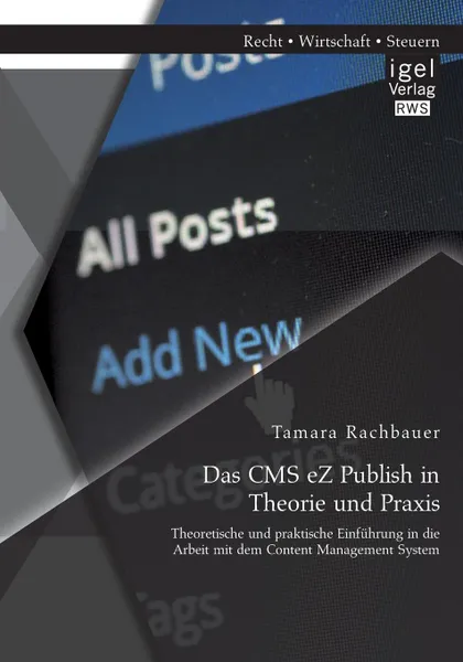 Обложка книги Das CMS eZ Publish in Theorie und Praxis. Theoretische und praktische Einfuhrung in die Arbeit mit dem Content Management System, Tamara Rachbauer