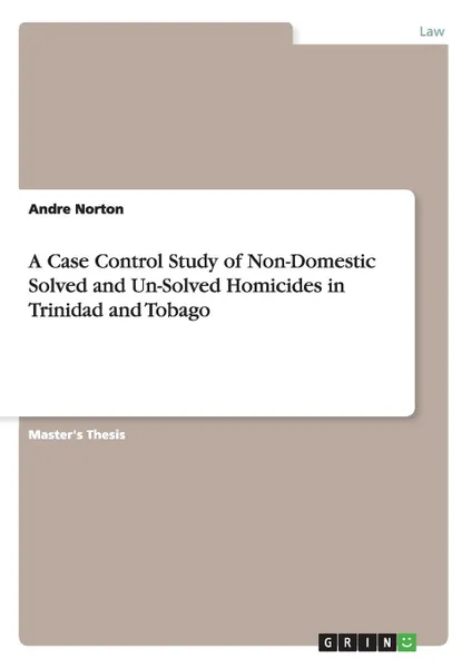 Обложка книги A Case Control Study of Non-Domestic Solved and Un-Solved Homicides in Trinidad and Tobago, Andre Norton