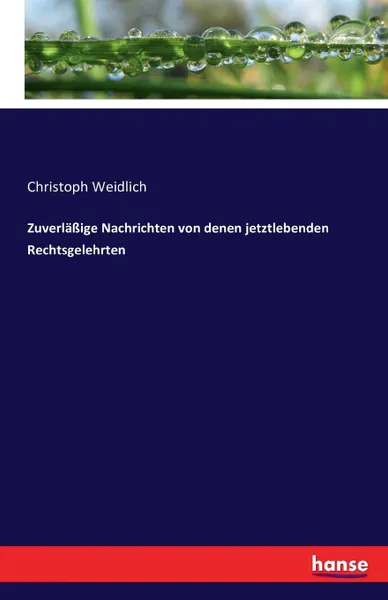 Обложка книги Zuverlassige Nachrichten von denen jetztlebenden Rechtsgelehrten, Christoph Weidlich