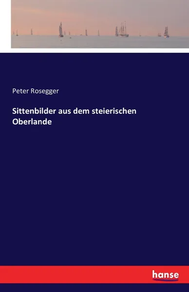 Обложка книги Sittenbilder aus dem steierischen Oberlande, Peter Rosegger